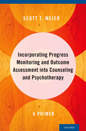 Incorporating Progress Monitoring and Outcome Assessment into Counseling and Psychotherapy: A Primer,New