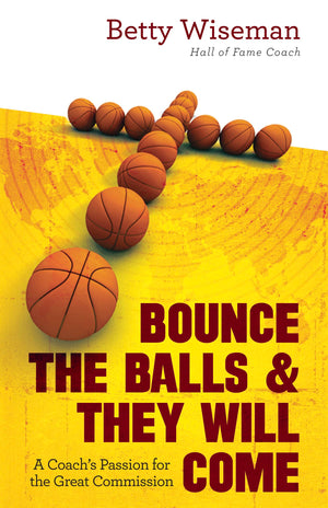 Bounce the Balls & They Will Come: A Coach's Passion for the Great Commission,Used