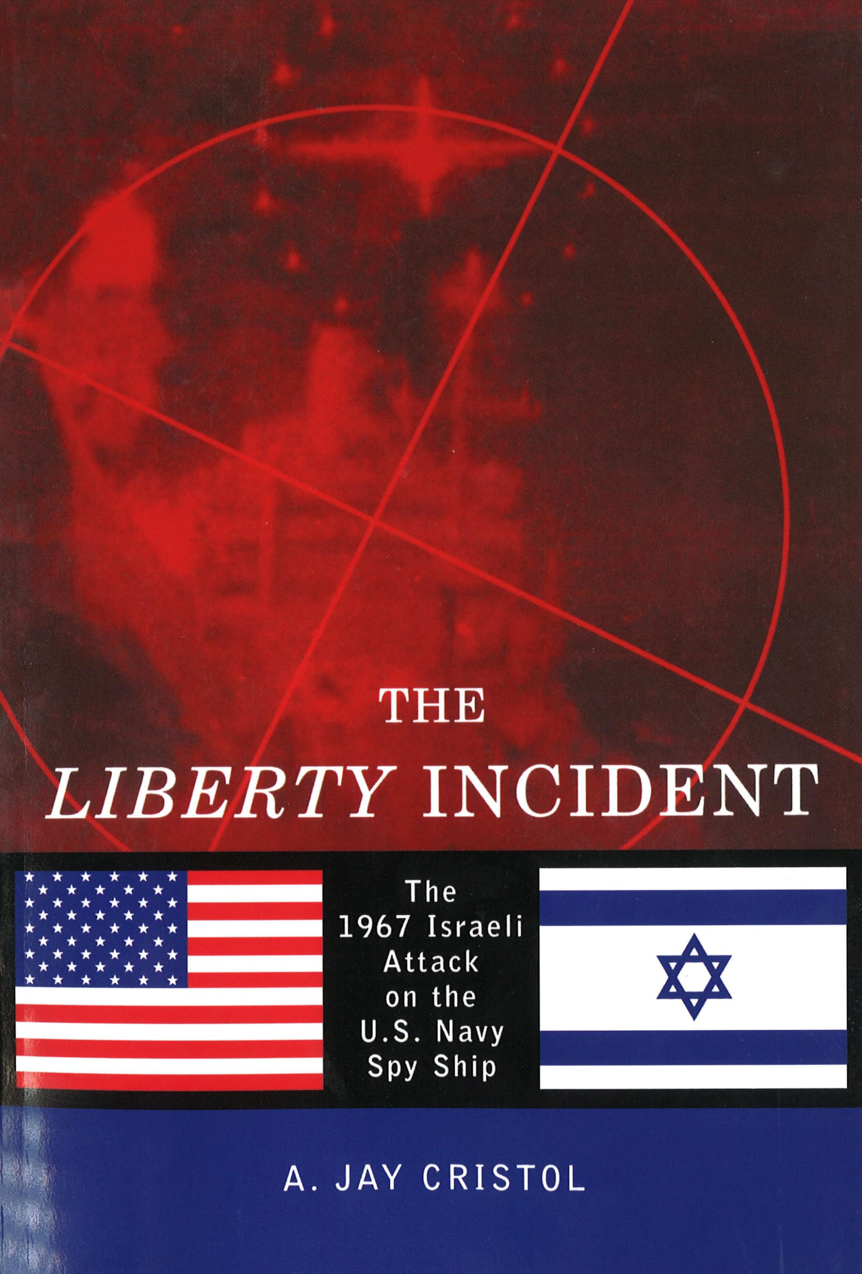 The Liberty Incident: The 1967 Israeli Attack On The U.S. Navy Spy Ship