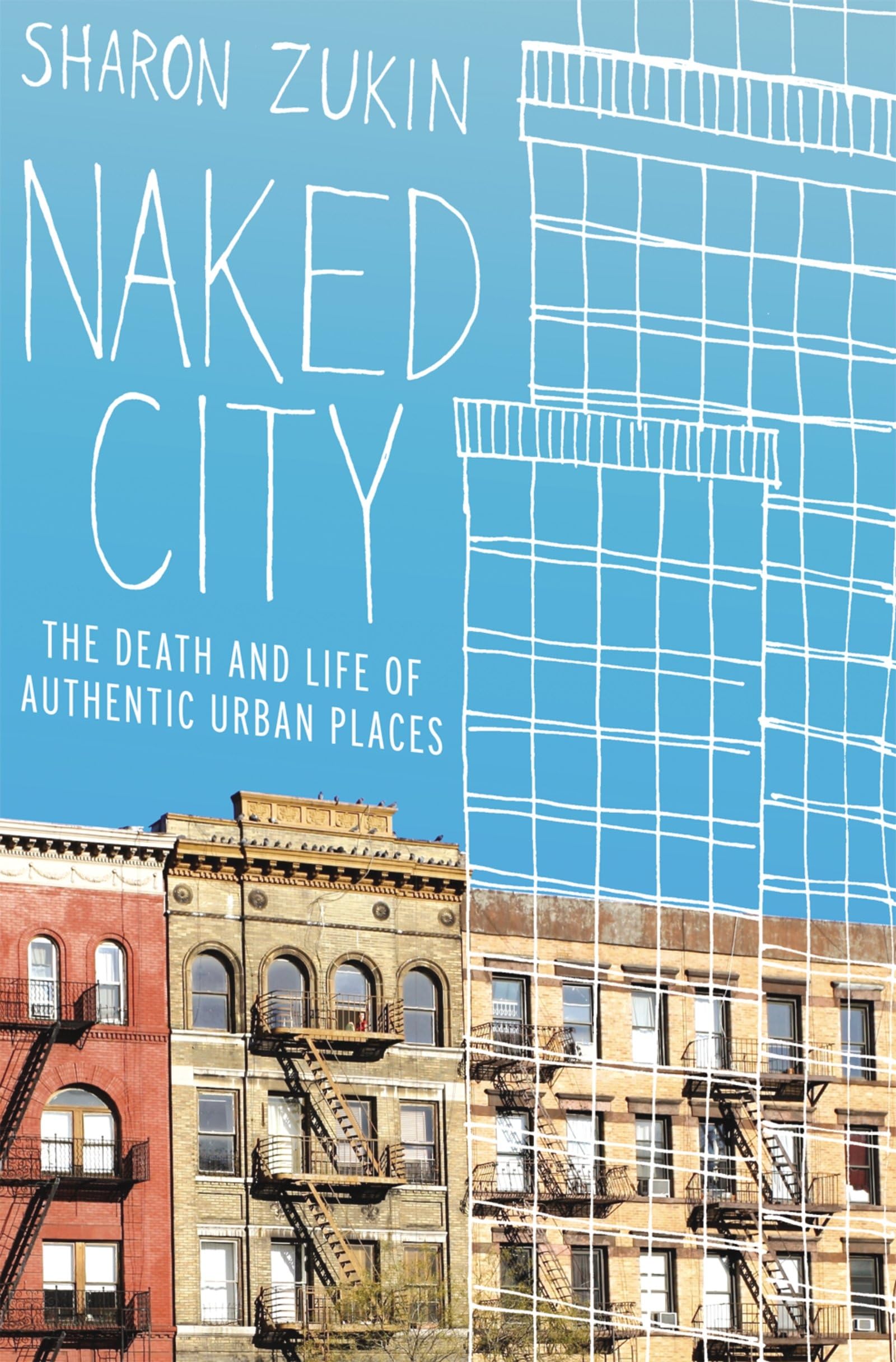 Naked City: The Death And Life Of Authentic Urban Places,New