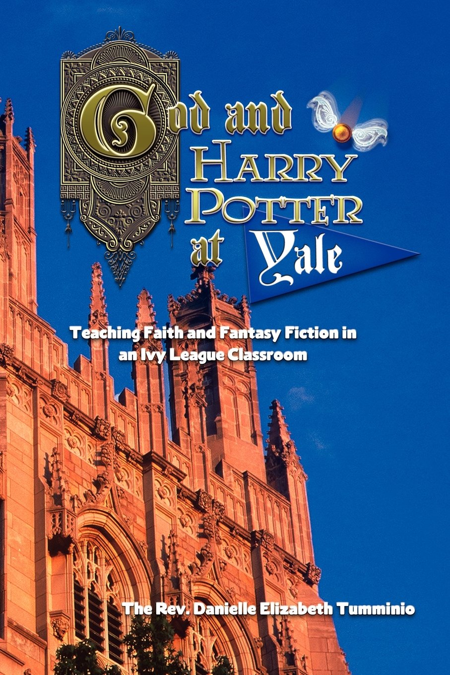 God And Harry Potter At Yale: Teaching Faith And Fantasy Fiction In An Ivy League Classroom,New