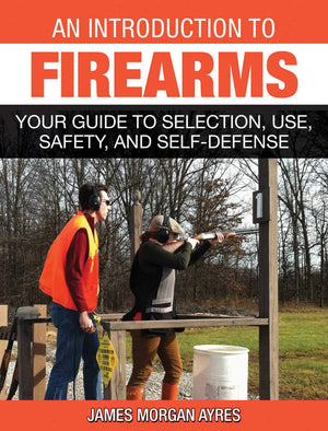 An Introduction to Firearms: Your Guide to Selection, Use, Safety, and SelfDefense,Used