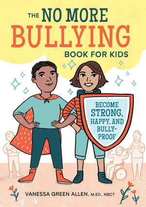 The No More Bullying Book for Kids: Become Strong, Happy, and BullyProof