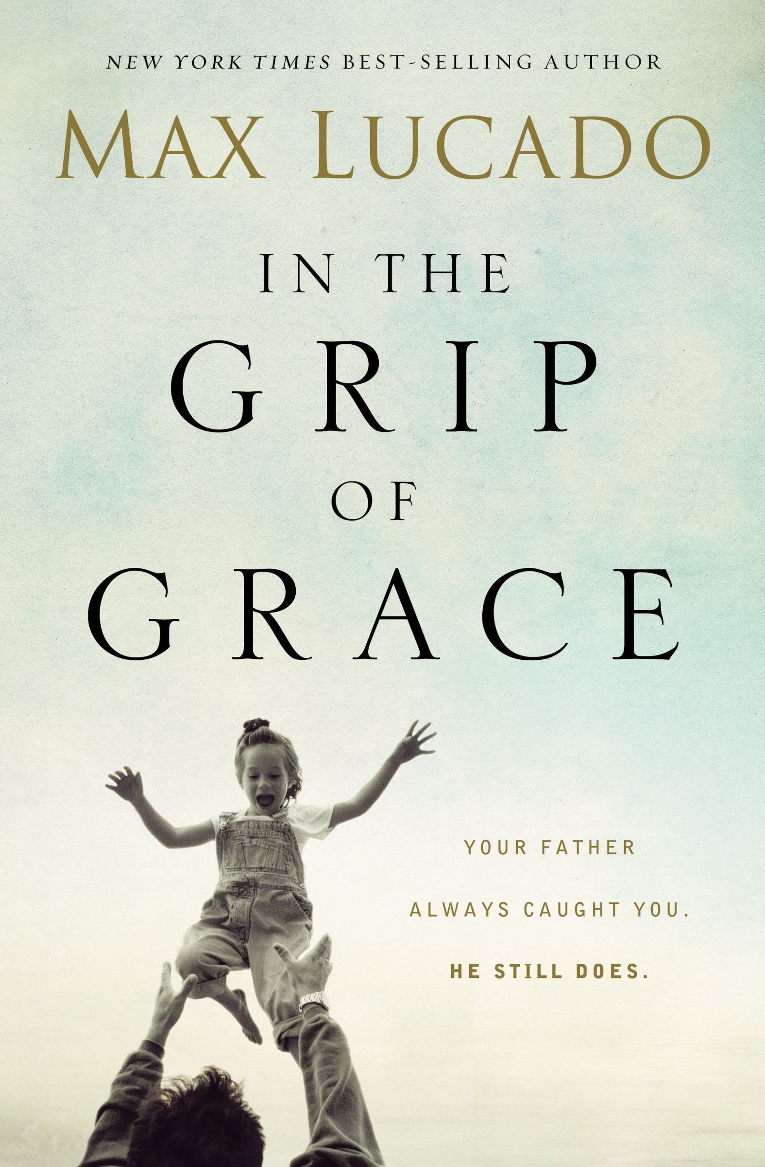 In the Grip of Grace: Your Father Always Caught You. He Still Does,Used