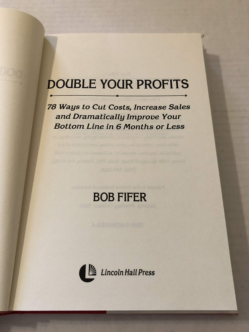Double Your Profits: 78 Ways To Cut Costs, Increase Sales, And Dramatically Improve Your Bottom Line In 6 Months Or Less