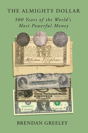 The Almighty Dollar: 500 Years Of The WorldS Most Powerful Money