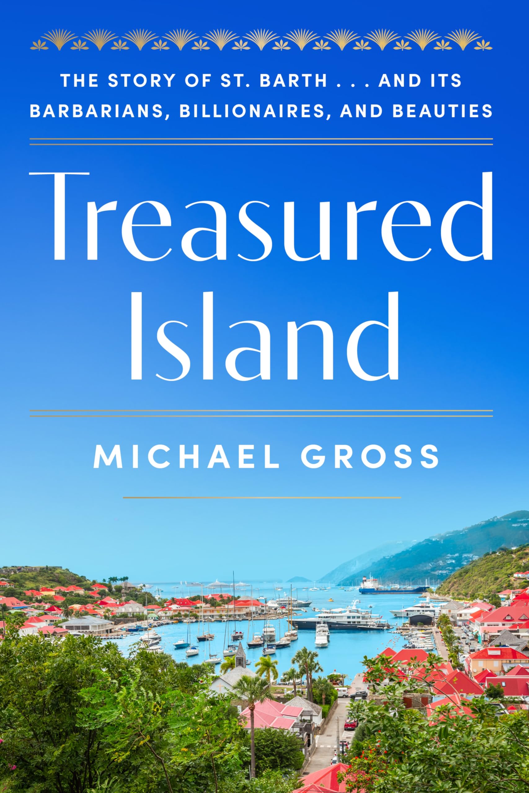 Treasured Island: The Story Of St. Barth . . . And Its Barbarians, Billionaires, And Beauties