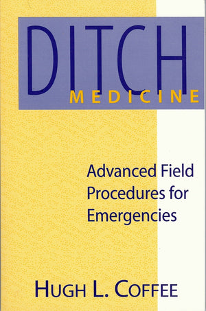 Ditch Medicine: Advanced Field Procedures for Emergencies,New