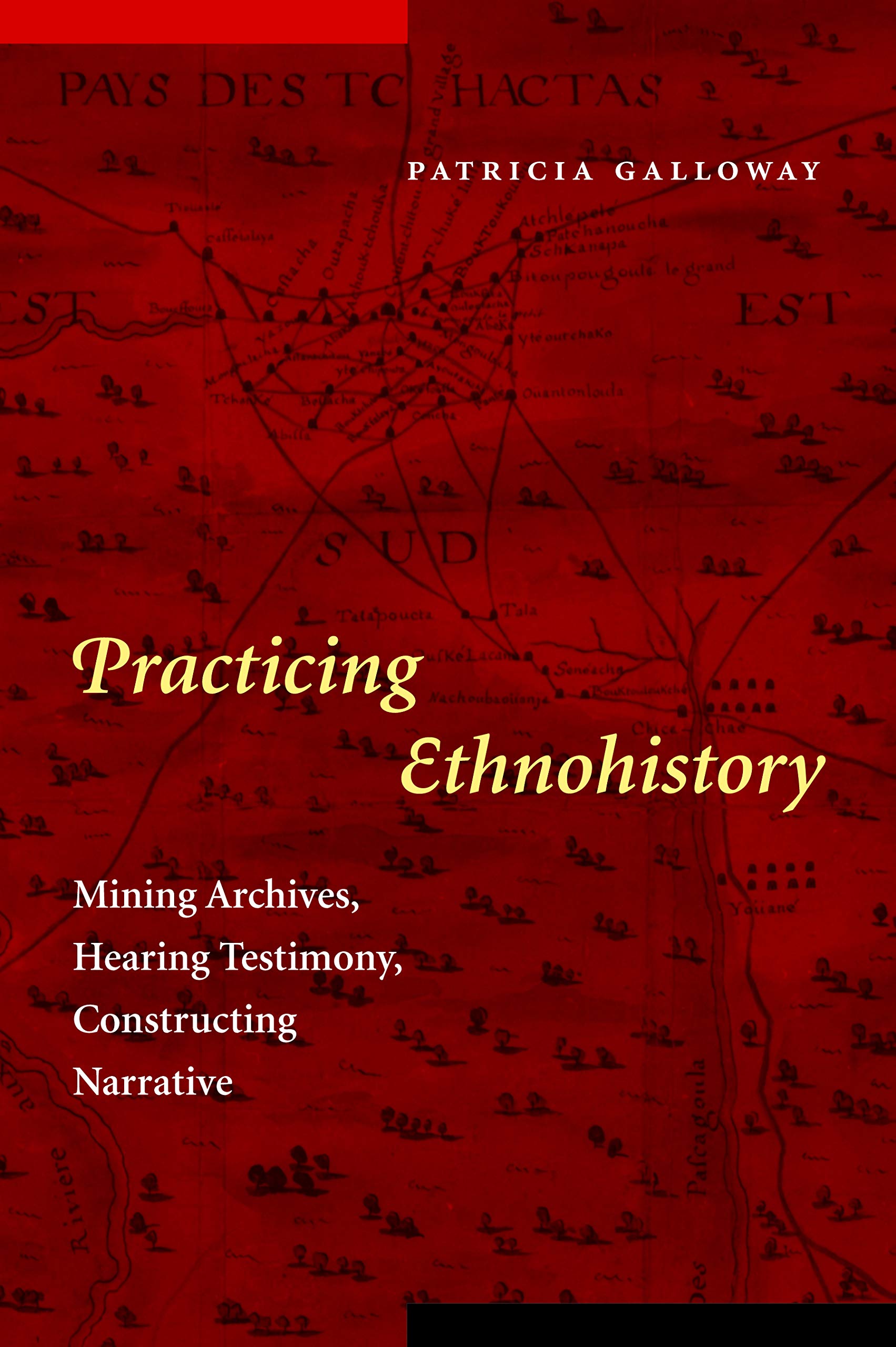 Practicing Ethnohistory: Mining Archives, Hearing Testimony, Constructing Narrative,New