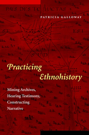Practicing Ethnohistory: Mining Archives, Hearing Testimony, Constructing Narrative,Used