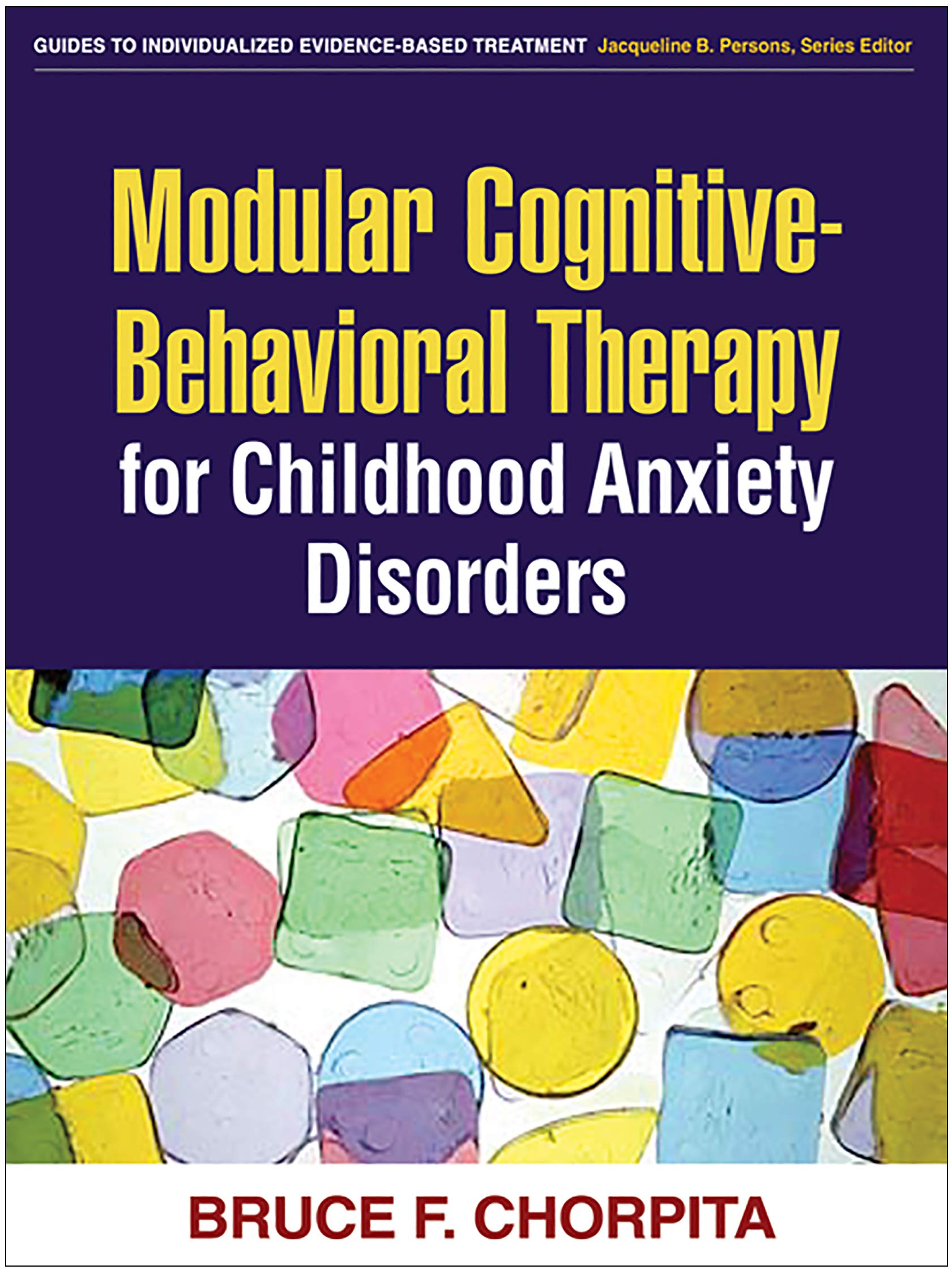 Modular CognitiveBehavioral Therapy for Childhood Anxiety Disorders (Guides to Individualized EvidenceBased Treatment)