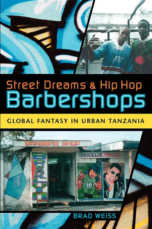 Street Dreams and Hip Hop Barbershops: Global Fantasy in Urban Tanzania (Tracking Globalization),New