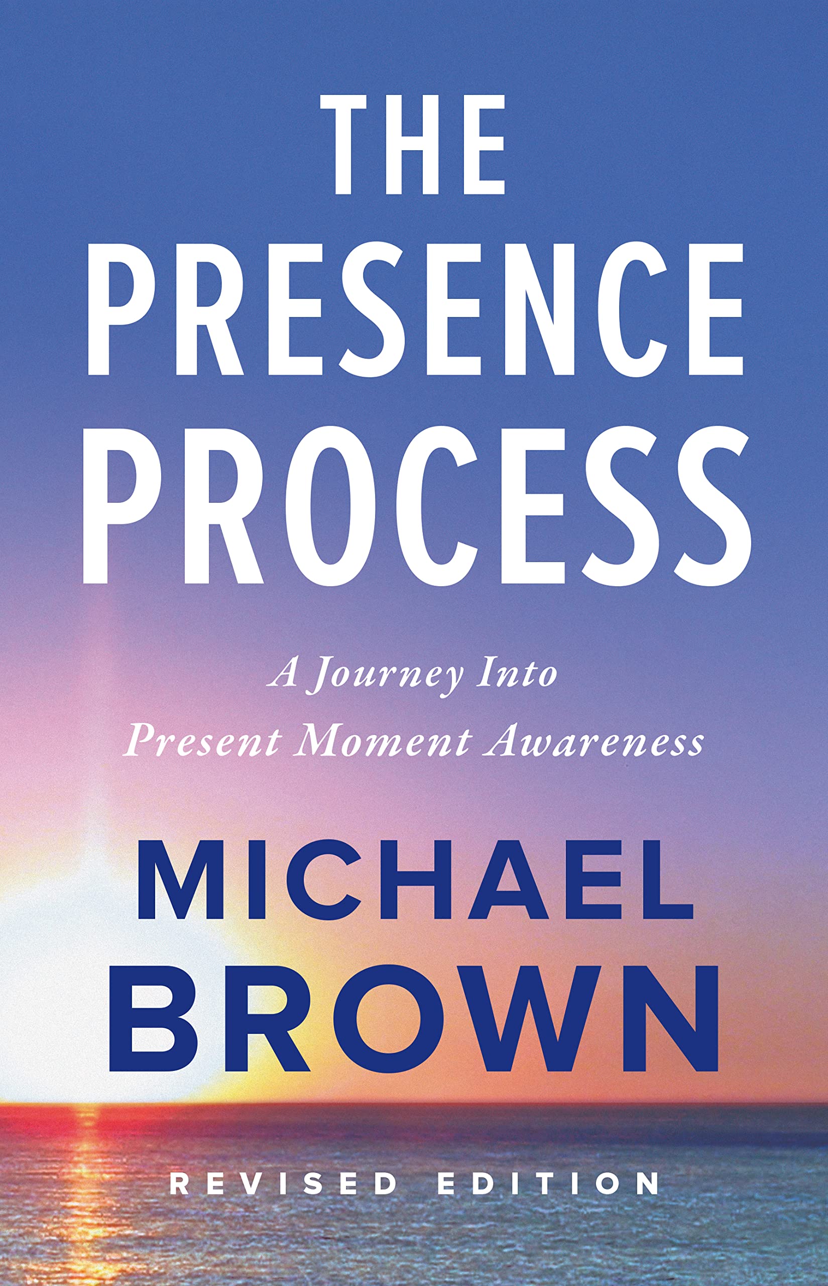 The Presence Process: A Journey Into Present Moment Awareness,New