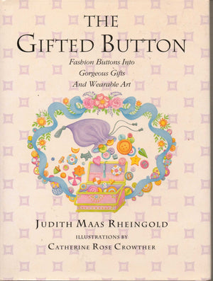 The Gifted Button: Fashion Buttons Into Gorgeous Gifts And Wearable Art,New