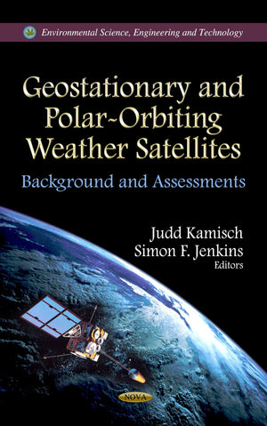 Geostationary And Polarorbiting Weather Satellites: Background And Assessments (Environmental Science, Engineering And Technolo,Used