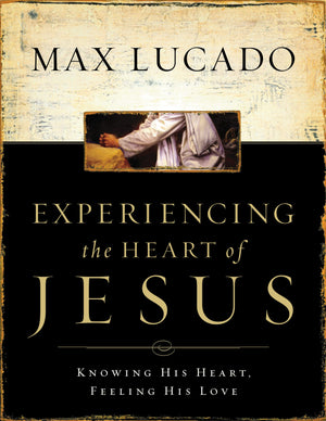 Experiencing The Heart Of Jesus: Knowing His Heart, Feeling His Love,New