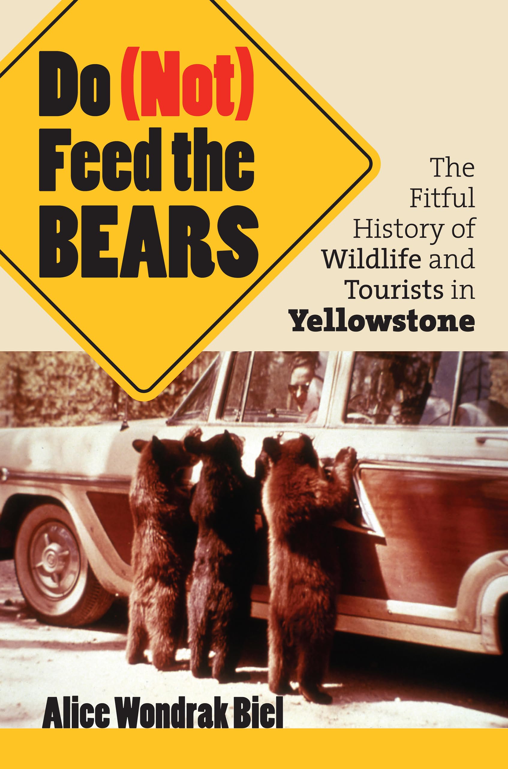 Do (Not) Feed The Bears: The Fitful History Of Wildlife And Tourists In Yellowstone,New