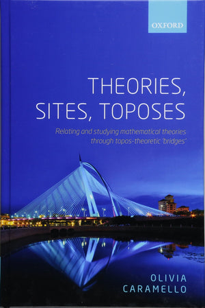 Theories, Sites, Toposes: Relating And Studying Mathematical Theories Through Topostheoretic 'Bridges'