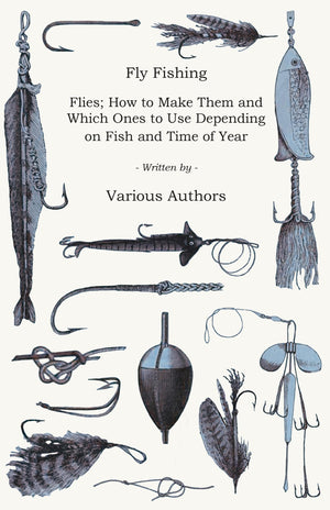 Fly Fishing  Flies; How To Make Them And Which Ones To Use Depending On Fish And Time Of Year,Used