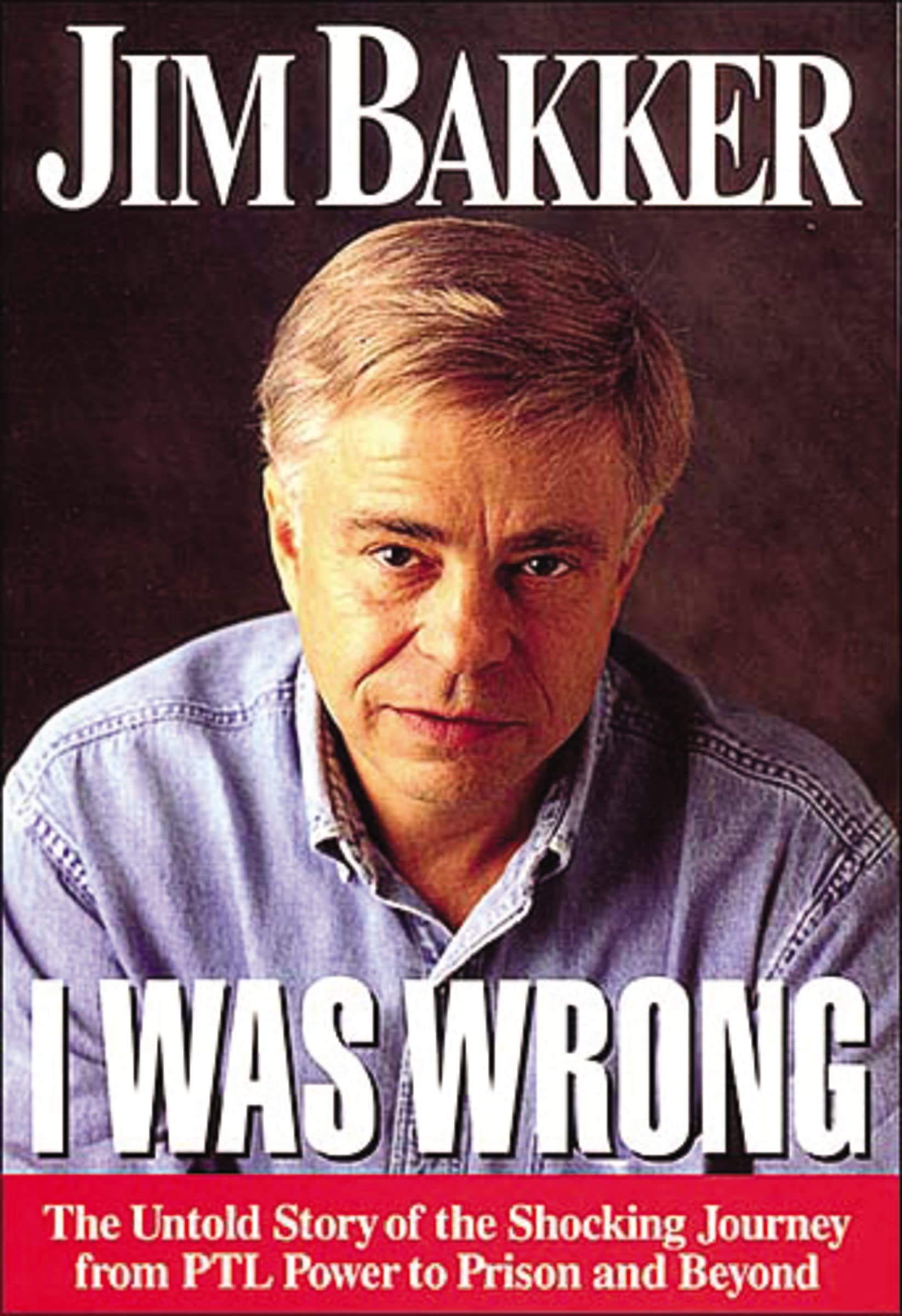 I Was Wrong: The Untold Story Of The Shocking Journey From Ptl Power To Prison And Beyond