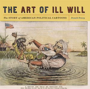 The Art Of Ill Will: The Story Of American Political Cartoons