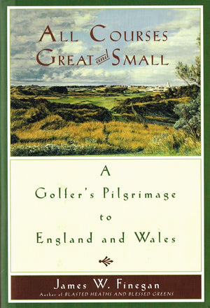 All Courses Great And Small: A Golfer's Pilgrimage to England and Wales,Used