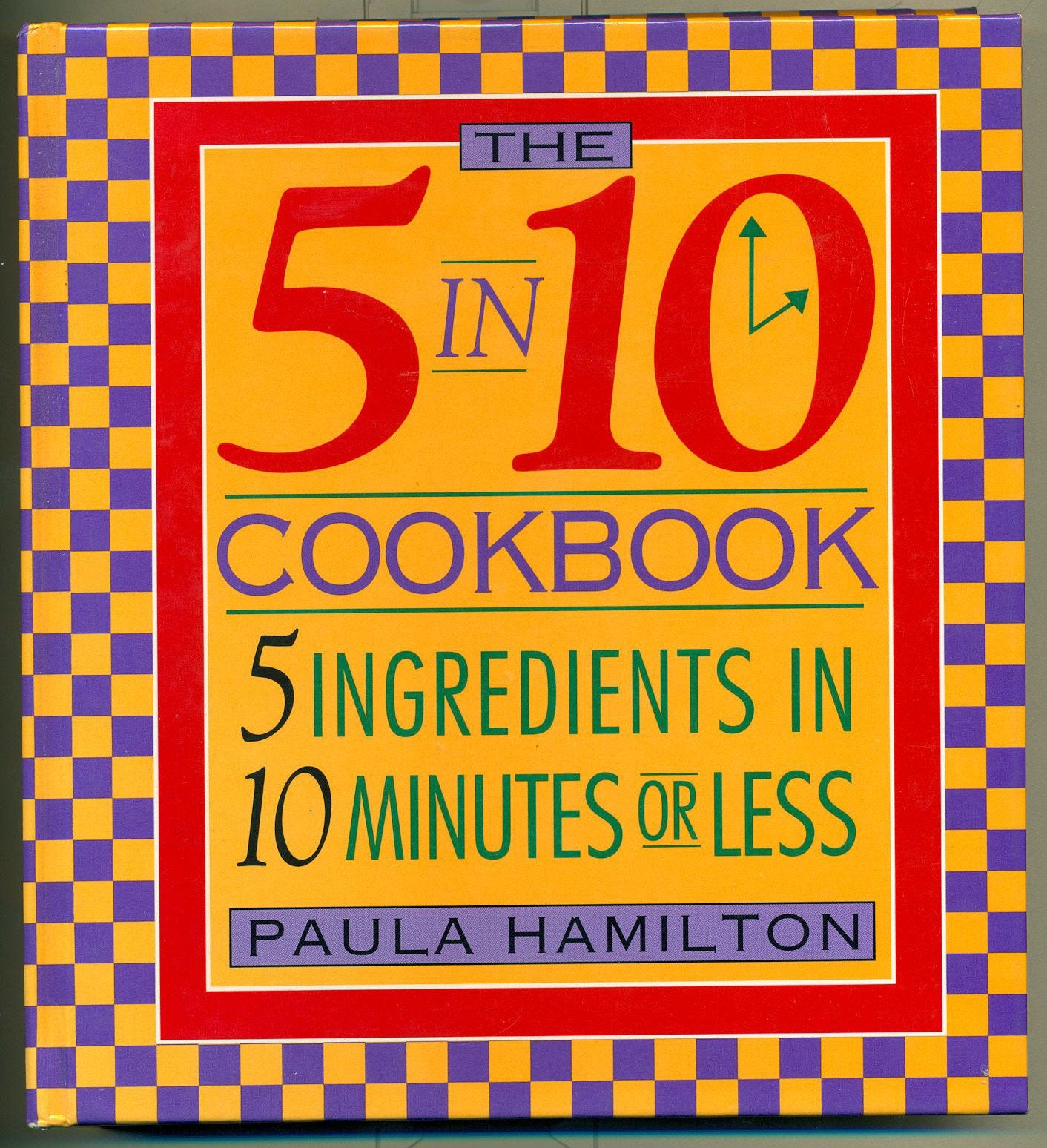 The 5 In 10 Cookbook 5 Ingredients In 10 Minutes Or Less Paula Hamilton