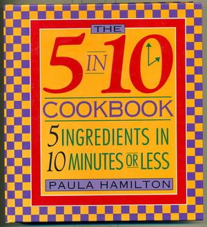 The 5 In 10 Cookbook 5 Ingredients In 10 Minutes Or Less Paula Hamilton