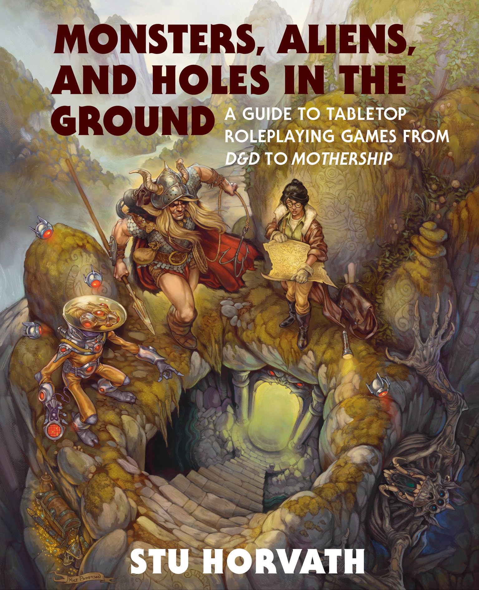 Monsters, Aliens, And Holes In The Ground: A Guide To Tabletop Roleplaying Games From D&D To Mothership,New