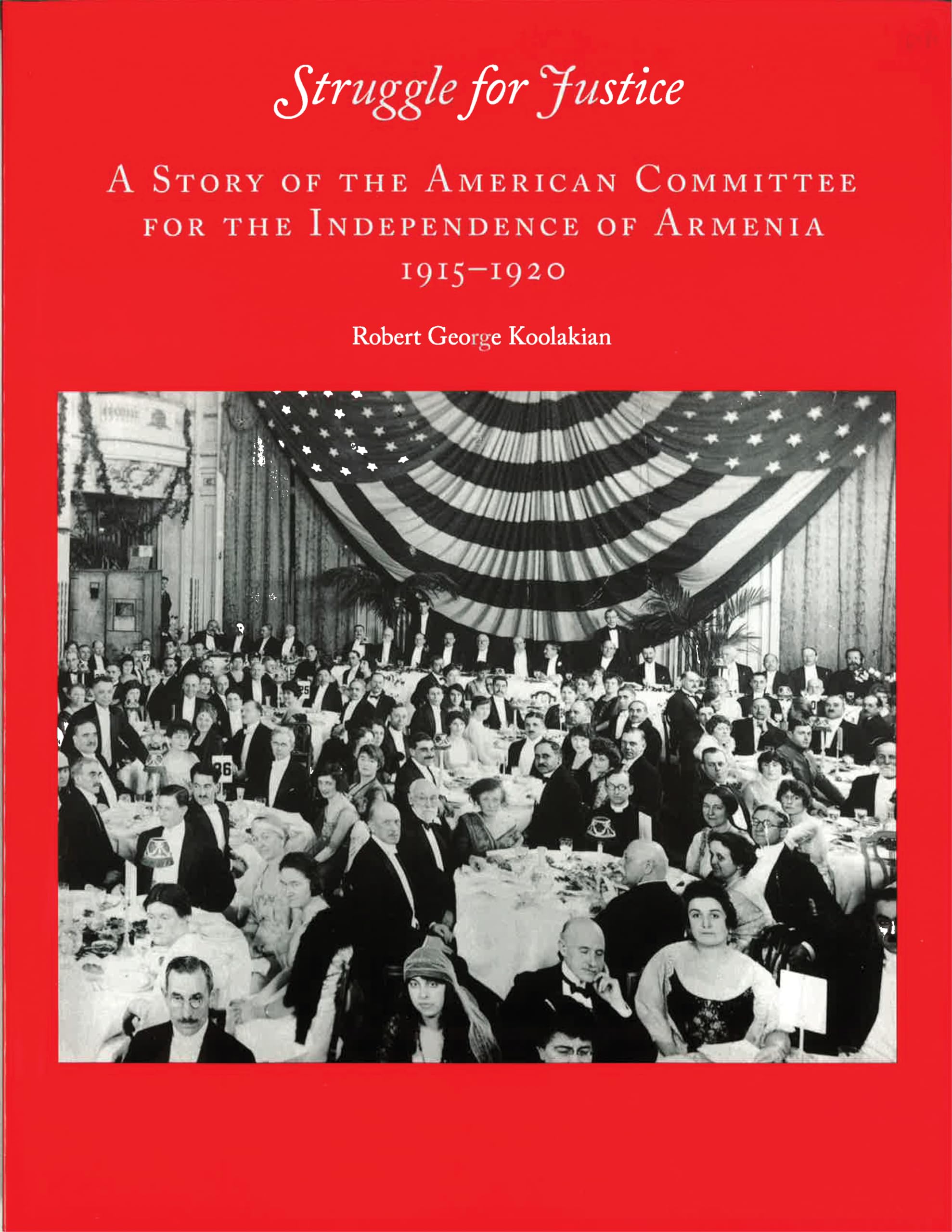 Struggle for Justice: A Story of the American Committee for the Independence of Armenia 19151929,New