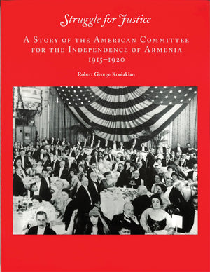 Struggle for Justice: A Story of the American Committee for the Independence of Armenia 19151929,New