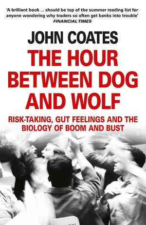 The Hour Between Dog And Wolf: Risktaking, Gut Feelings And The Biology Of Boom And Bust. John Coates