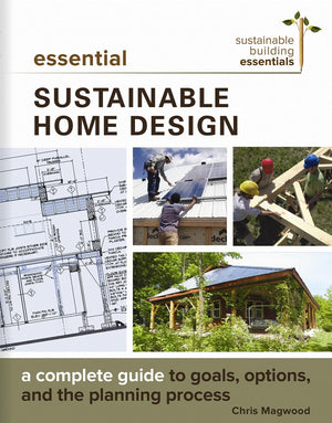 Essential Sustainable Home Design: A Complete Guide to Goals, Options, and the Design Process (Sustainable Building Essentials S