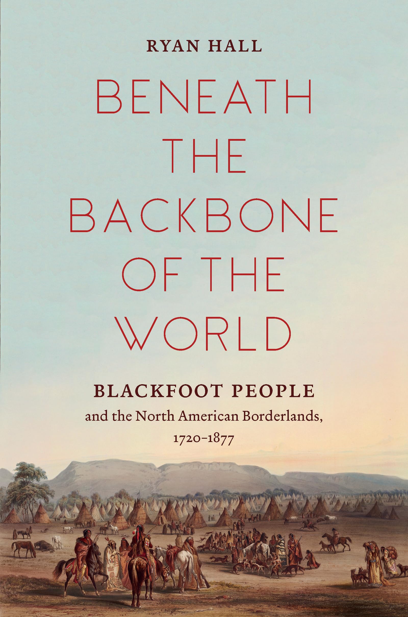 Beneath the Backbone of the World: Blackfoot People and the North American Borderlands, 17201877 (The David J. Weber Series in ,Used