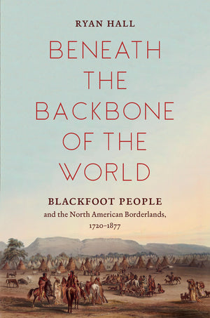 Beneath the Backbone of the World: Blackfoot People and the North American Borderlands, 17201877 (The David J. Weber Series in ,Used