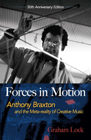 Forces in Motion: Anthony Braxton and the Metareality of Creative Music: Interviews and Tour Notes, England 1985 (Dover Books o,Used