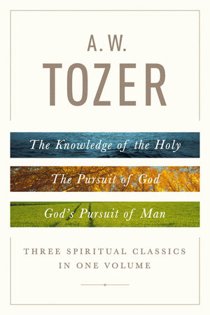 A. W. Tozer: Three Spiritual Classics In One Volume: The Knowledge Of The Holy, The Pursuit Of God, And God'S Pursuit Of Man,New
