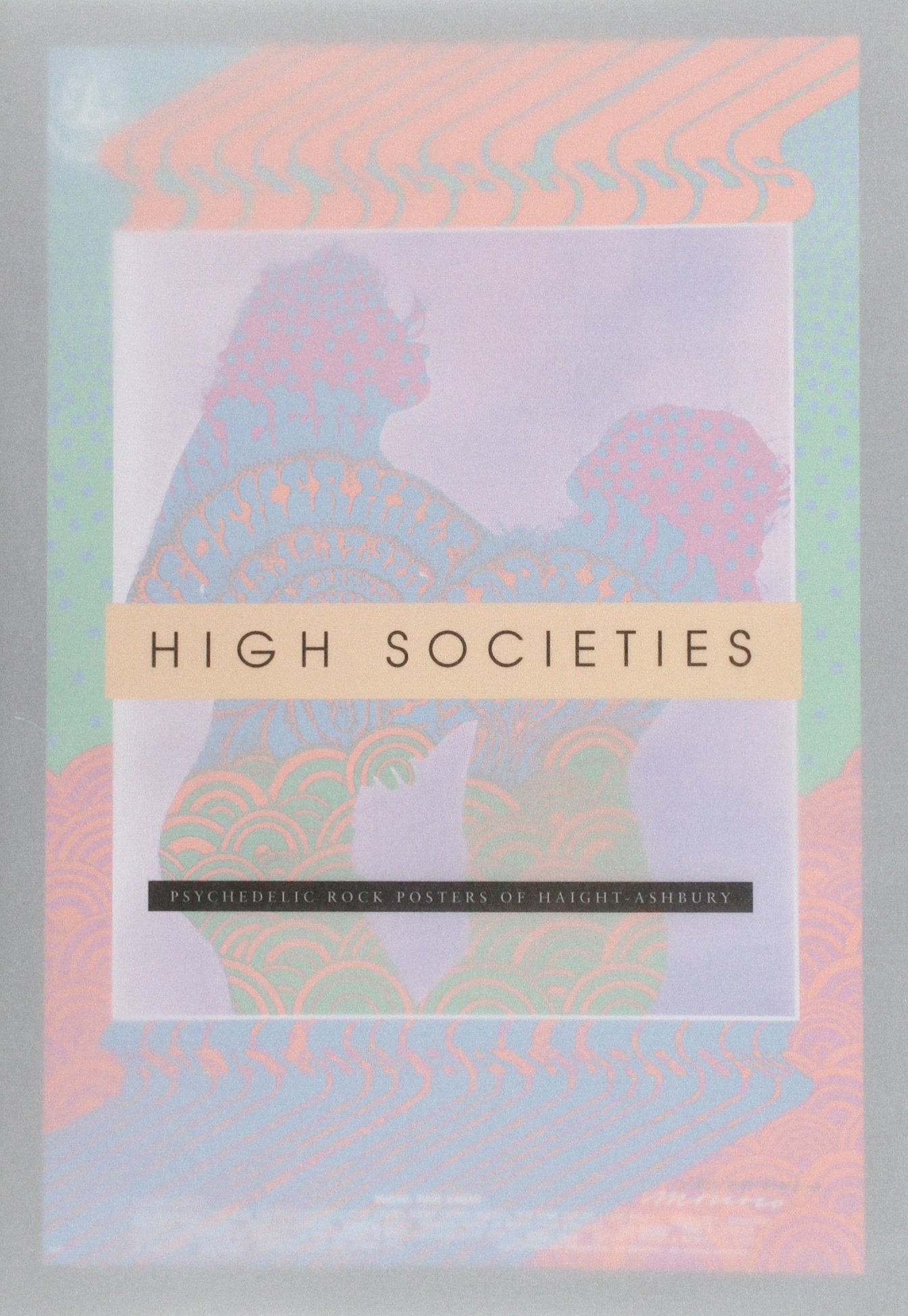 High Societies: Psychedelic Rock Posters from HaightAshbury,Used
