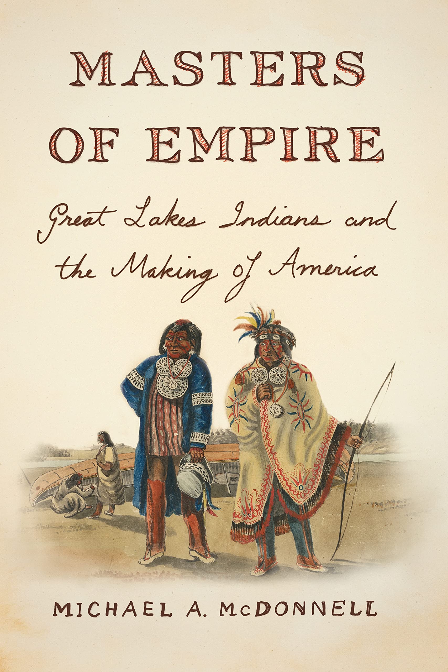 Masters Of Empire: Great Lakes Indians And The Making Of America,Used