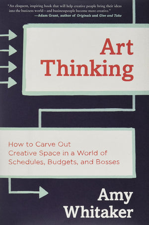 Art Thinking: How to Carve Out Creative Space in a World of Schedules, Budgets, and Bosses,Used