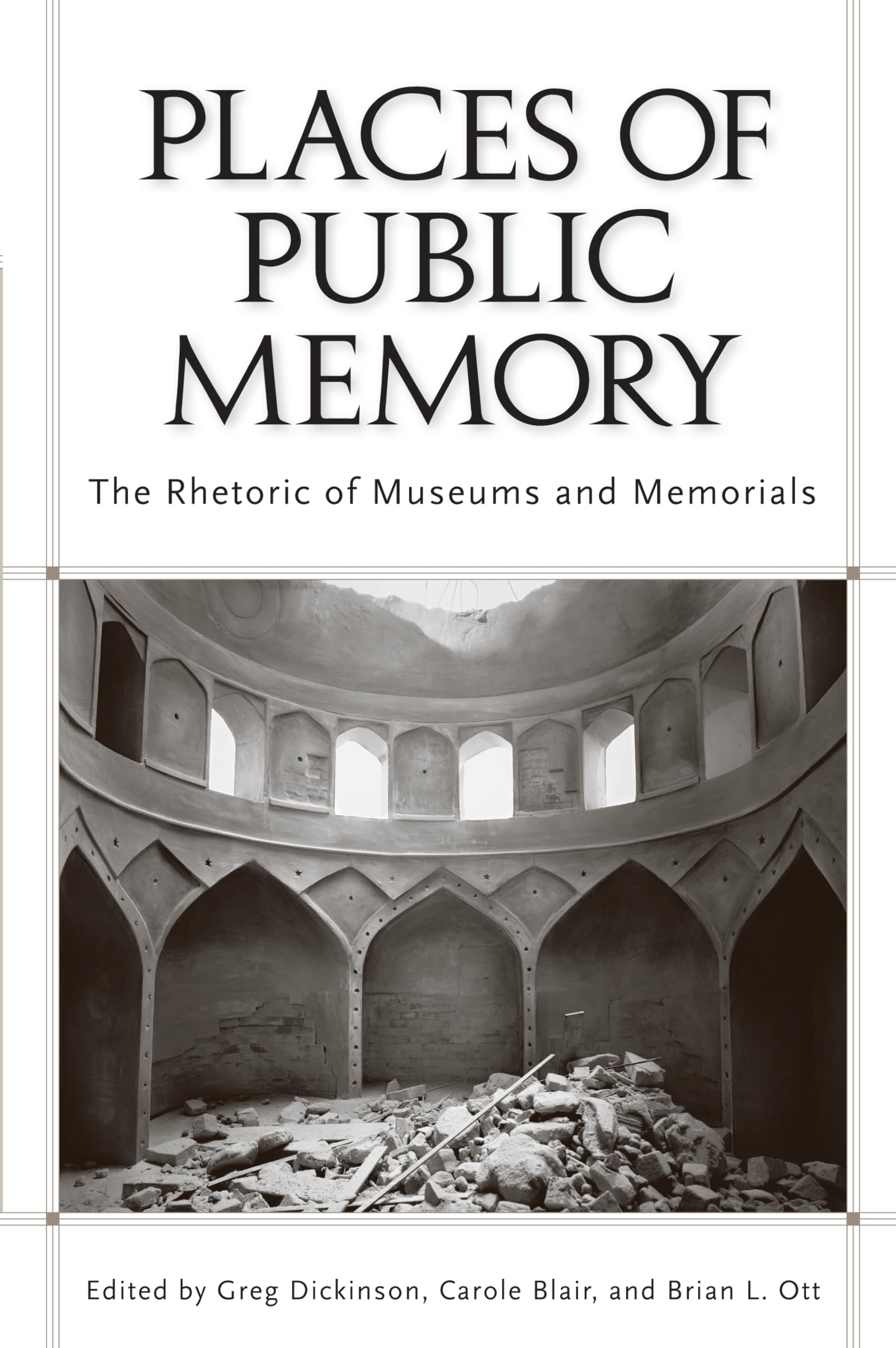 Places Of Public Memory: The Rhetoric Of Museums And Memorials (Rhetoric, Culture, And Social Critique)