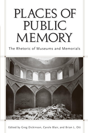 Places Of Public Memory: The Rhetoric Of Museums And Memorials (Rhetoric, Culture, And Social Critique)