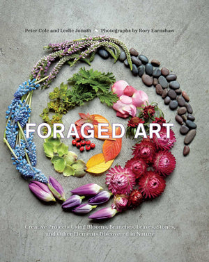 Foraged Art: Creating Projects Using Blooms, Branches, Leaves, Stones, and Other Elements Discovered in Nature,New