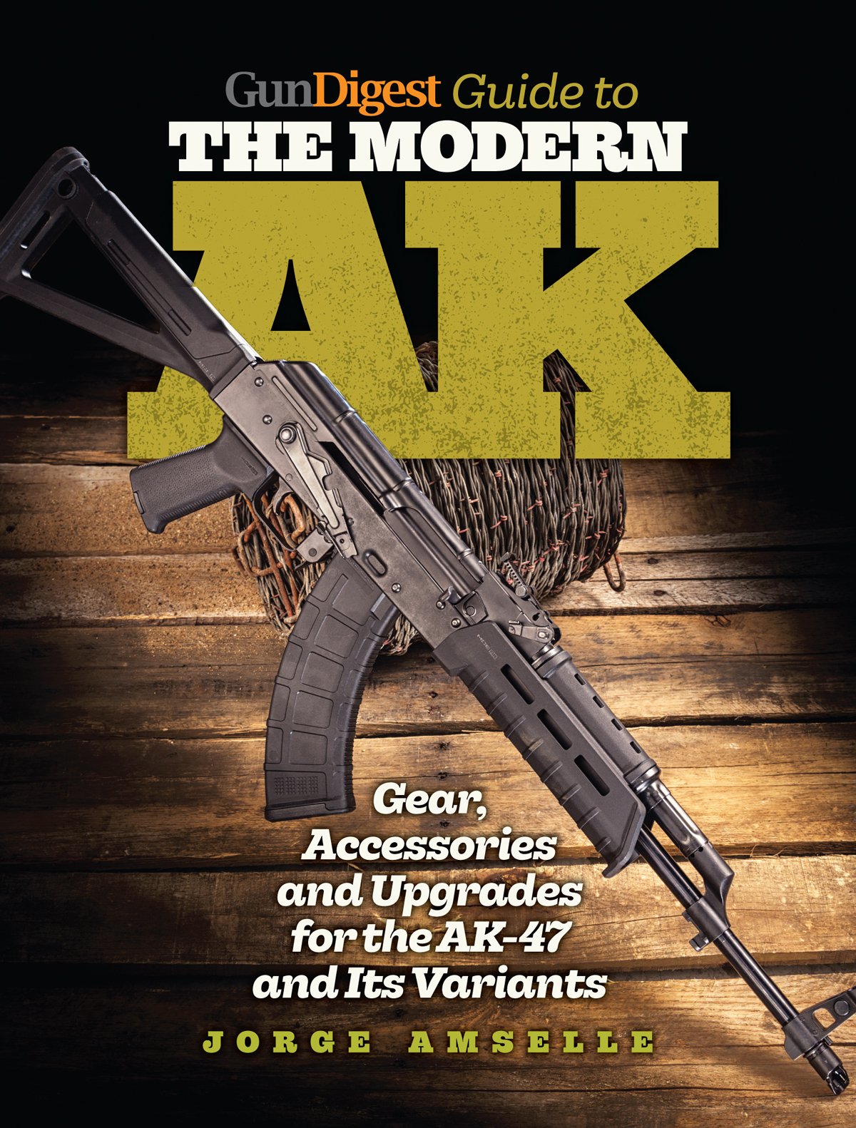 Gun Digest Guide to the Modern AK: Gear, Accessories & Upgrades for the AK47 and Its Variants