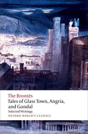 Tales of Glass Town, Angria, and Gondal: Selected Early Writings (Oxford World's Classics),Used