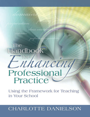 The Handbook For Enhancing Professional Practice: Using The Framework For Teaching In Your School