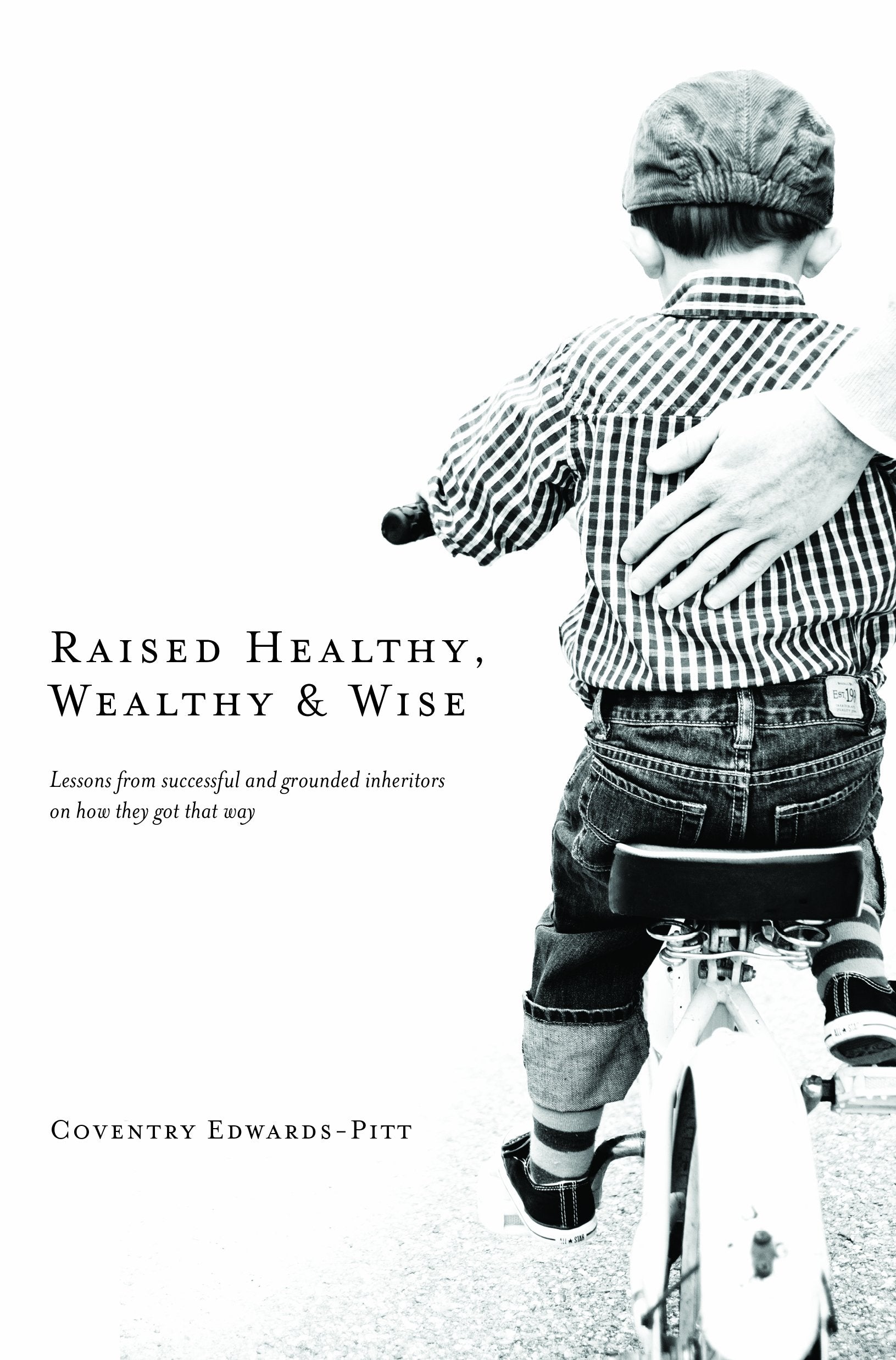 Raised Healthy, Wealthy & Wise: Lessons From Successful And Grounded Inheritors On How They Got That Way-used