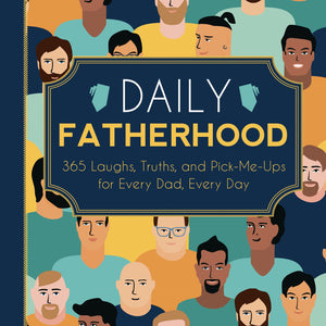 Daily Fatherhood: 365 Laughs, Truths, And Pickmeups For Every Dad, Every Day