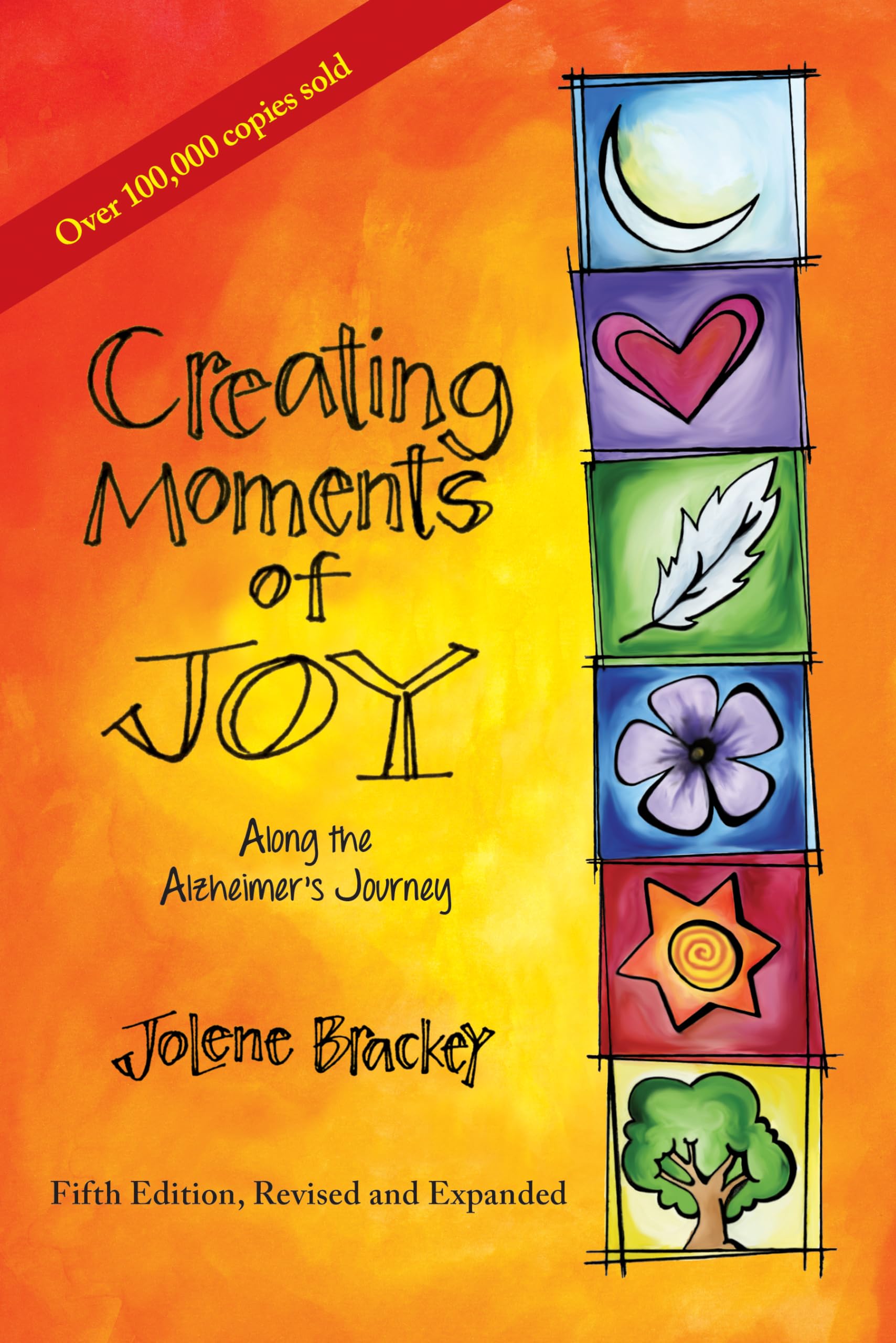 Creating Moments Of Joy Along The Alzheimer'S Journey: A Guide For Families And Caregivers, Fifth Edition, Revised And Expanded