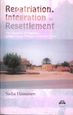 Repatriation, Integration or Resttlement: The Dilemmas of Migration among Eritrean Refugees in Eastern Sudan